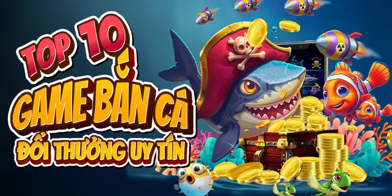 Những trang game bắn cá đổi thưởng nào được chơi nhiều nhất?